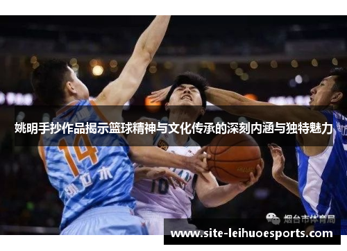 姚明手抄作品揭示篮球精神与文化传承的深刻内涵与独特魅力
