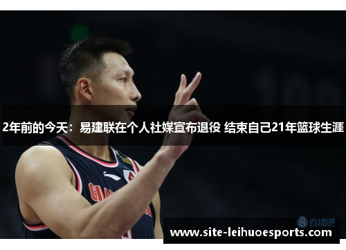 2年前的今天：易建联在个人社媒宣布退役 结束自己21年篮球生涯